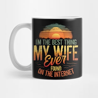 I'm The Best Thing My Wife Ever Found On The Internet Mug